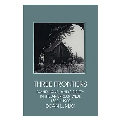 "Three Frontiers: Family, Land, and Society in the American West, 1850-1900" - "" ("May Dean L."