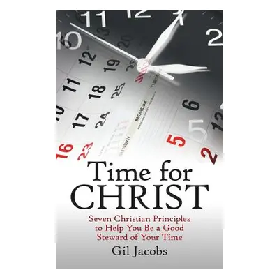 "Time for Christ: Seven Christian Principles to Help You Be a Good Steward of Your Time" - "" ("