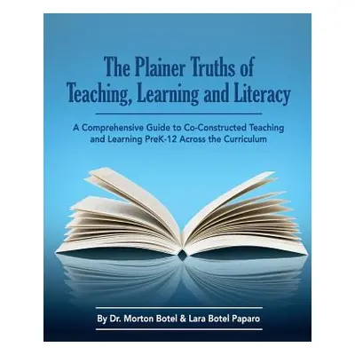 "The Plainer Truths of Teaching, Learning and Literacy: A comprehensive guide to reading, writin