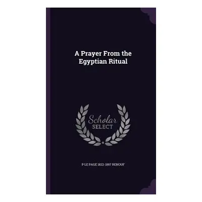 "A Prayer From the Egyptian Ritual" - "" ("Renouf P. Le Page 1822-1897")