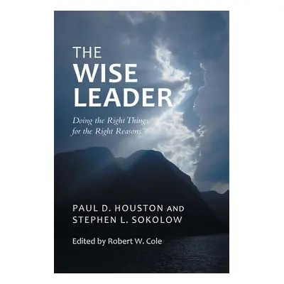 "The Wise Leader: Doing the Right Things for the Right Reasons" - "" ("Houston Paul D.")