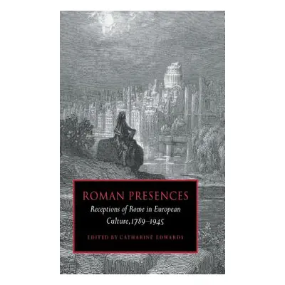 "Roman Presences: Receptions of Rome in European Culture, 1789-1945" - "" ("Edwards Catharine")