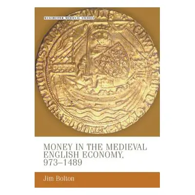 "Money in the Medieval English Economy 973-1489" - "" ("Bolton J. L.")