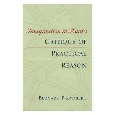 "Imagination in Kant's Critique of Practical Reason" - "" ("Freydberg Bernard")