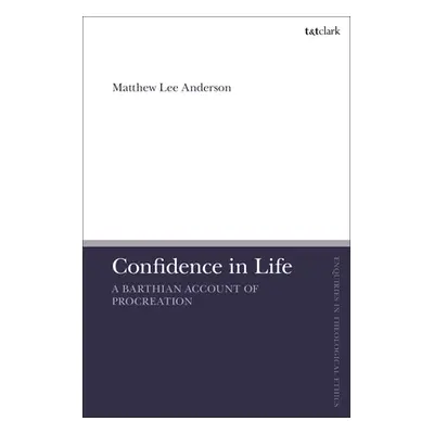 "Confidence in Life: A Barthian Account of Procreation" - "" ("Anderson Matthew Lee")