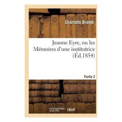 "Jeanne Eyre, Ou Les Mmoires d'Une Institutrice. Partie 2" - "" ("Bront Charlotte")