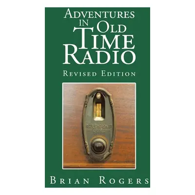 "Adventures in Old Time Radio" - "" ("Rogers Brian")