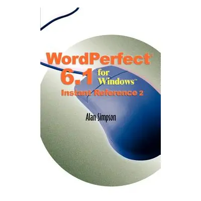 "WordPerfect 6.1 for Windows Instant Reference" - "" ("Simpson Alan")