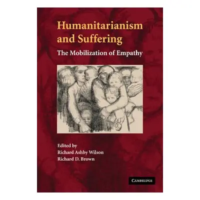 "Humanitarianism and Suffering: The Mobilization of Empathy" - "" ("Wilson Richard a.")