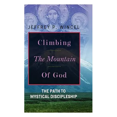 "Climbing the Mountain of God, The Path to Mystical Discipleship" - "" ("Wincel Jeffrey")