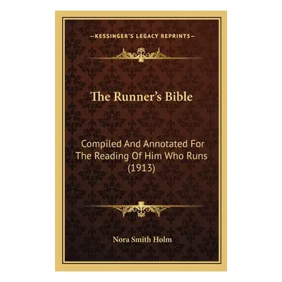 "The Runner's Bible: Compiled And Annotated For The Reading Of Him Who Runs (1913)" - "" ("Holm 