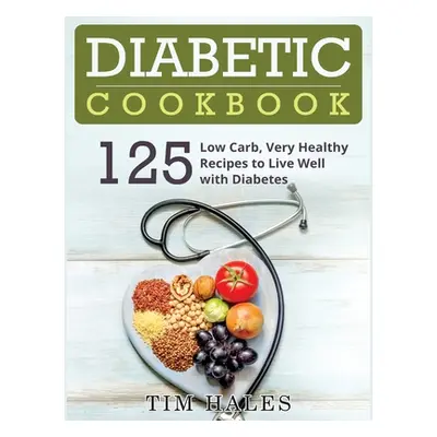 "Diabetic Cookbook: 125 Low Carb, Very Healthy Recipes to Live Well with Diabetes" - "" ("Hales 