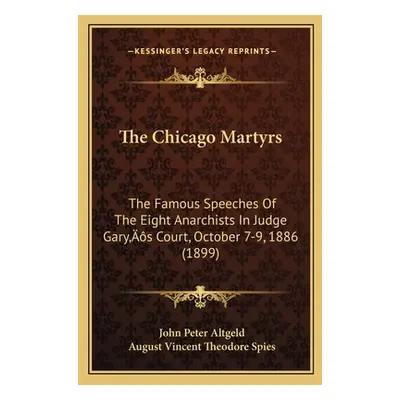 "The Chicago Martyrs: The Famous Speeches Of The Eight Anarchists In Judge Gary's Court, October