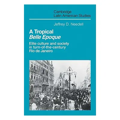 "A Tropical Belle Epoque: Elite Culture and Society in Turn-Of-The-Century Rio de Janeiro" - "" 