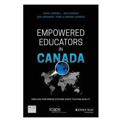 "Empowered Educators in Canada: How High-Performing Systems Shape Teaching Quality" - "" ("Campb