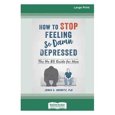 "How to Stop Feeling So Damn Depressed: The No BS Guide for Men (16pt Large Print Edition)" - ""