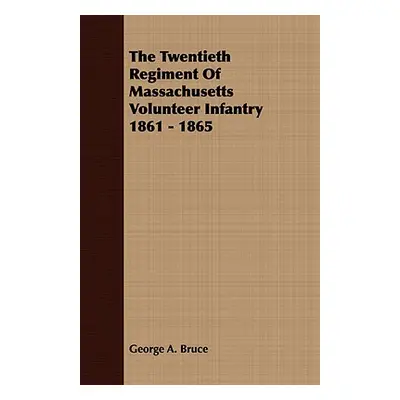 "The Twentieth Regiment Of Massachusetts Volunteer Infantry 1861 - 1865" - "" ("Bruce George A."