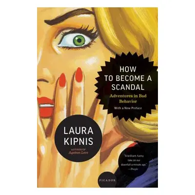 "How to Become a Scandal: Adventures in Bad Behavior" - "" ("Kipnis Laura")