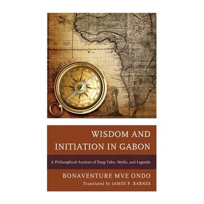 "Wisdom and Initiation in Gabon: A Philosophical Analysis of Fang Tales, Myths, and Legends" - "