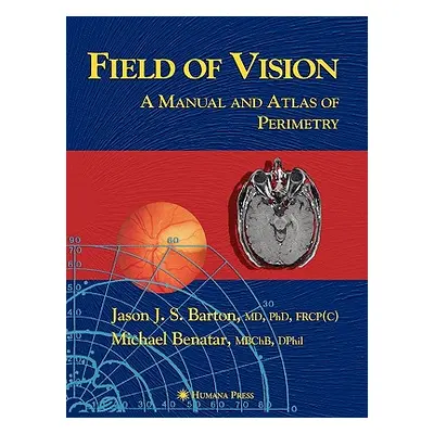 "Field of Vision: A Manual and Atlas of Perimetry" - "" ("Barton Jason J. S.")