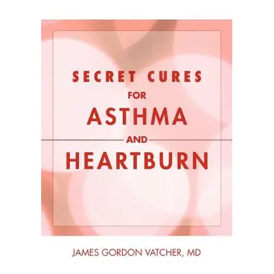 "Secret Cures For Asthma and Heartburn" - "" ("Vatcher James Gordon")