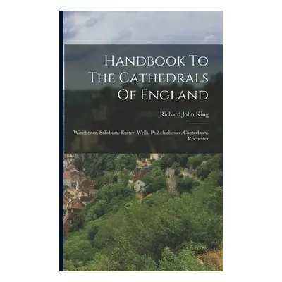 "Handbook To The Cathedrals Of England: Winchester. Salisbury. Exeter. Wells. Pt.2.chichester. C