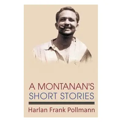 "A Montanan's Short Stories" - "" ("Pollmann Harlan Frank")