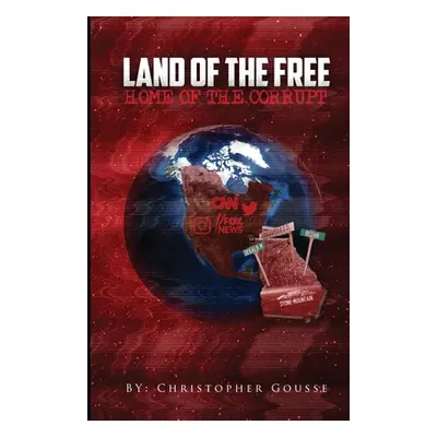 "Land of the Free, Home of the Corrupt" - "" ("Gousse Christopher")