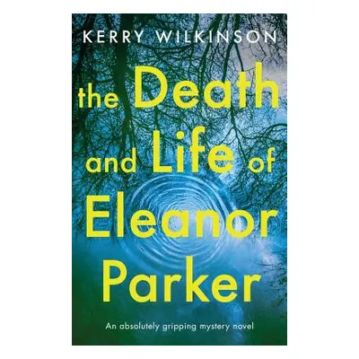 "The Death and Life of Eleanor Parker: An absolutely gripping mystery novel" - "" ("Wilkinson Ke