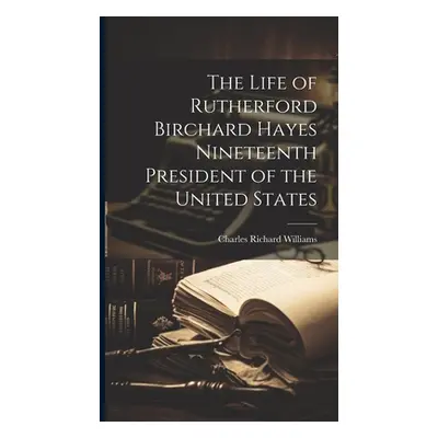 "The Life of Rutherford Birchard Hayes Nineteenth President of the United States" - "" ("William