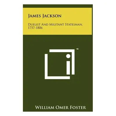 "James Jackson: Duelist And Militant Statesman, 1757-1806" - "" ("Foster William Omer")