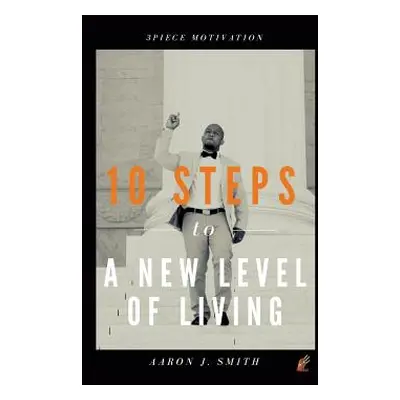 "10 Steps to a New Level of Living" - "" ("Smith Aaron J.")