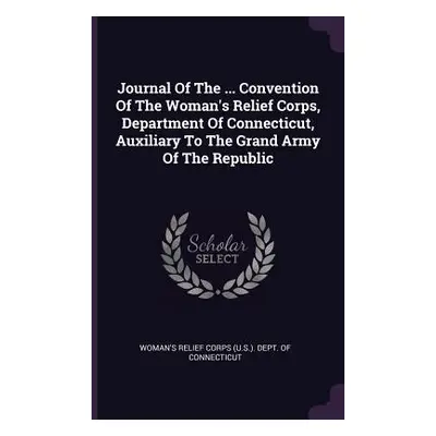 "Journal Of The ... Convention Of The Woman's Relief Corps, Department Of Connecticut, Auxiliary