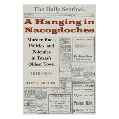 "A Hanging in Nacogdoches: Murder, Race, Politics, and Polemics in Texas's Oldest Town, 1870-191