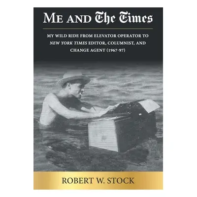 "Me and The Times: My wild ride from elevator operator to New York Times editor, columnist, and 