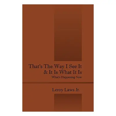 "That's the Way I See It & It Is What It Is: What's Happening Now" - "" ("Laws Leroy Jr.")