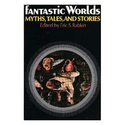 "Fantastic Worlds: Myths, Tales, and Stories" - "" ("Rabkin Eric S.")