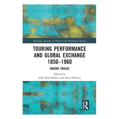 "Touring Performance and Global Exchange 1850-1960: Making Tracks" - "" ("Bush-Bailey Gilli")