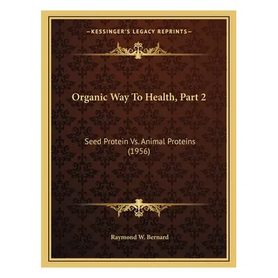 "Organic Way To Health, Part 2: Seed Protein Vs. Animal Proteins (1956)" - "" ("Bernard Raymond 