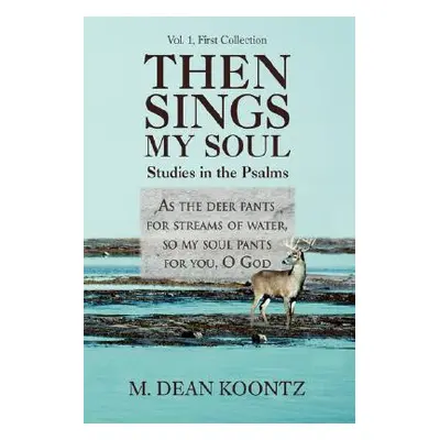 "Then Sings My Soul: Studies in the Psalms" - "" ("Koontz M. Dean")