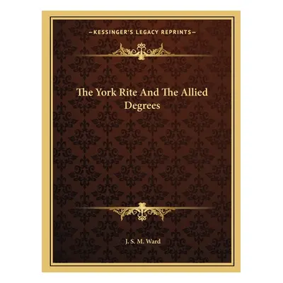 "The York Rite And The Allied Degrees" - "" ("Ward J. S. M.")