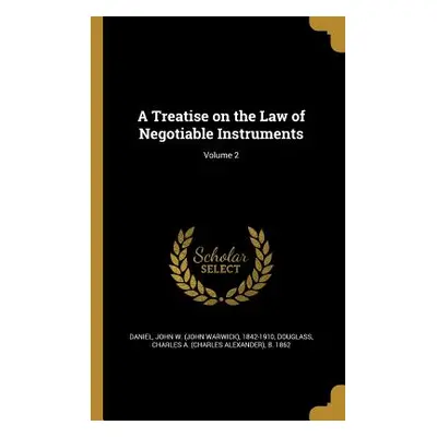 "A Treatise on the Law of Negotiable Instruments; Volume 2" - "" ("Daniel John W. (John Warwick)