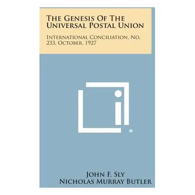 "The Genesis of the Universal Postal Union: International Conciliation, No. 233, October, 1927" 