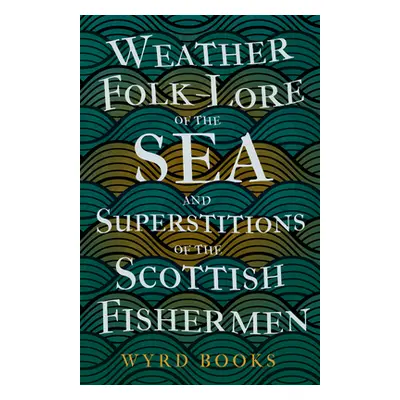 "Weather Folk-Lore of the Sea and Superstitions of the Scottish Fishermen" - "" ("Wyrd Books")