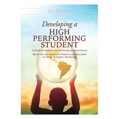 "Developing A High Performing Student: A Guide for Students and Parents for Academic Success Bas