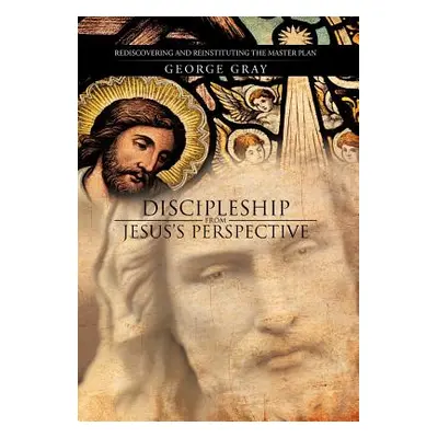 "Discipleship from Jesus's Perspective: Rediscovering and Reinstituting the Master Plan" - "" ("