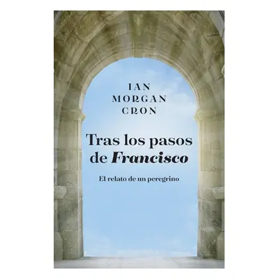 "Tras Los Pasos de Francisco: El Relato de Un Peregrino" - "" ("Cron Ian Morgan")