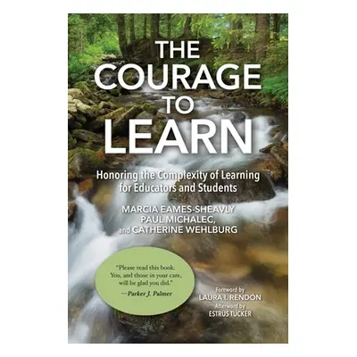 "The Courage to Learn: Honoring the Complexity of Learning for Educators and Students" - "" ("Ea