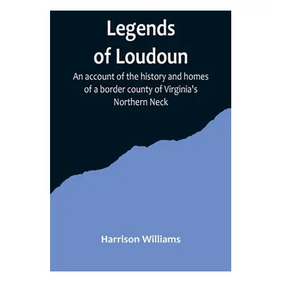 "Legends of Loudoun;An account of the history and homes of a border county of Virginia's Norther