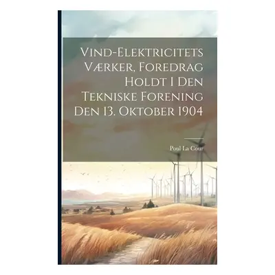 "Vind-Elektricitets Vrker, Foredrag Holdt I Den Tekniske Forening Den 13. Oktober 1904" - "" ("L